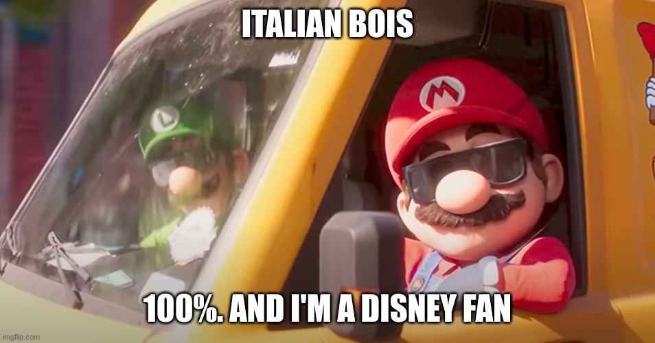 Super Mario Bros. Movie | ITALIAN BOIS 100%. AND I'M A DISNEY FAN | image tagged in super mario bros movie | made w/ Imgflip meme maker