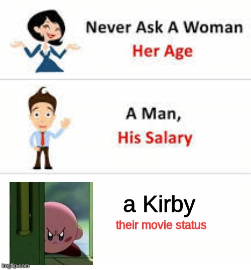 kirby be angy | a Kirby; their movie status | image tagged in never ask a woman her age,kirby | made w/ Imgflip meme maker