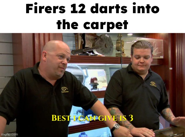 sometimes i will get 1 out of 20 darts | image tagged in pawn stars best i can do,darts,loss | made w/ Imgflip meme maker