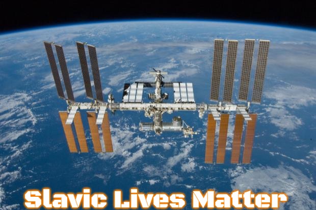 International Space Station | Slavic Lives Matter | image tagged in international space station,slavic | made w/ Imgflip meme maker