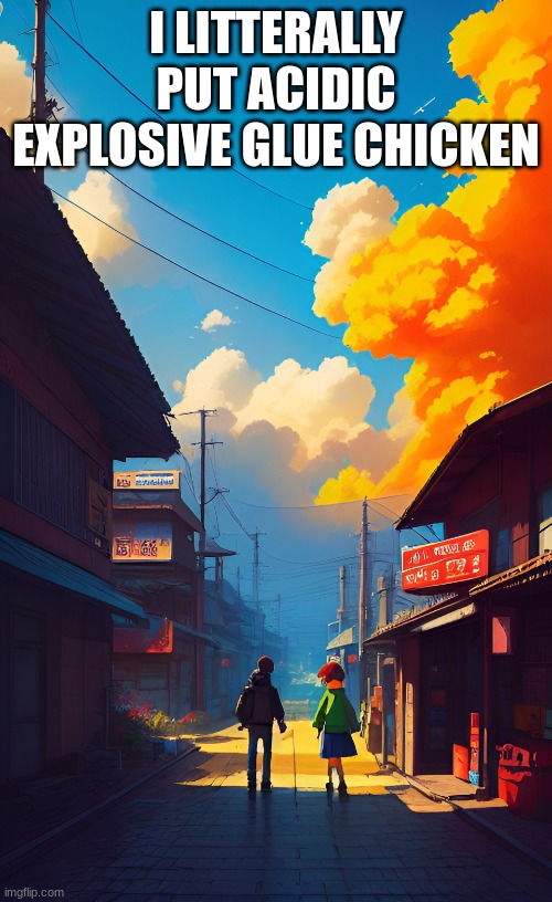 I LITERALLY PUT ACIDIC EXPLOSIVE GLUE CHICKEN | made w/ Imgflip meme maker