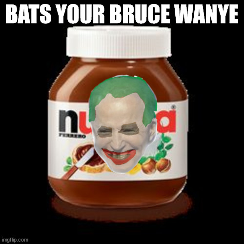 nutella | BATS YOUR BRUCE WANYE | image tagged in nutella | made w/ Imgflip meme maker