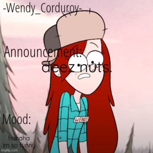 Im out of posting ideas sooooo | deez nuts. hahaha im so funny | image tagged in wendy announcement temp | made w/ Imgflip meme maker