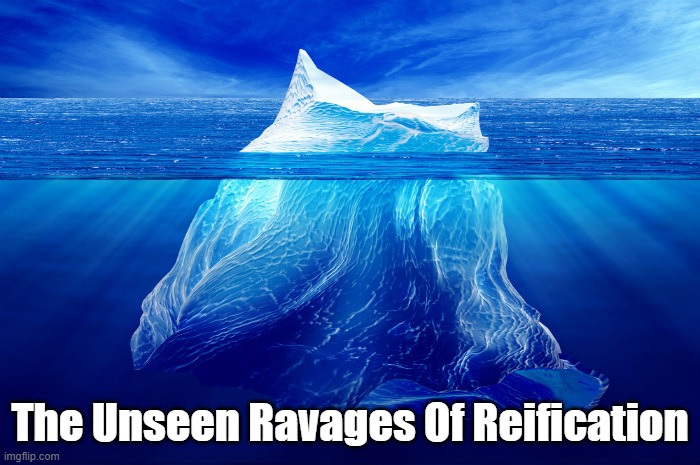The Unseen Ravages | The Unseen Ravages Of Reification | image tagged in reification,tip of the iceburg,reification turns people into things,capitalism profits from reification | made w/ Imgflip meme maker