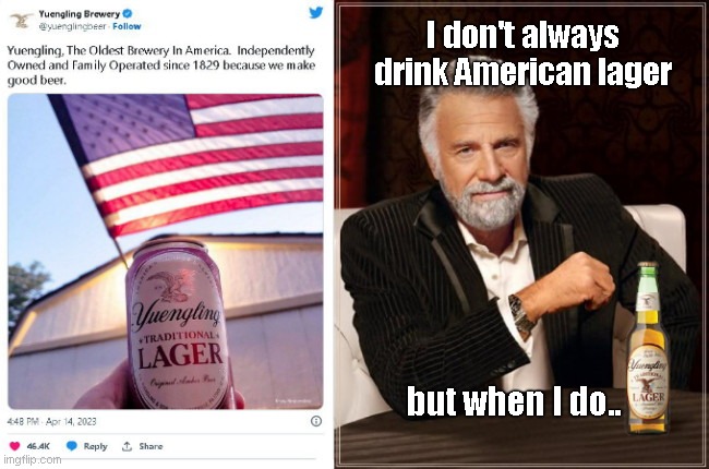 Yuengling responds to Bud Light | I don't always drink American lager; but when I do.. | image tagged in bud light,yuengling lager,twitter,tired of hearing about transgenders,the most interesting man in the world,satire | made w/ Imgflip meme maker