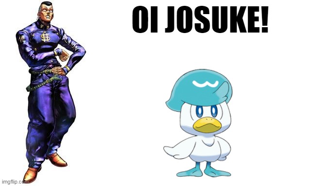 OI JOSUKE! | OI JOSUKE! | image tagged in oi josuke,pokemon,pokemon scarlet and violet,jojo's bizarre adventure,quaxly,okuyasu | made w/ Imgflip meme maker