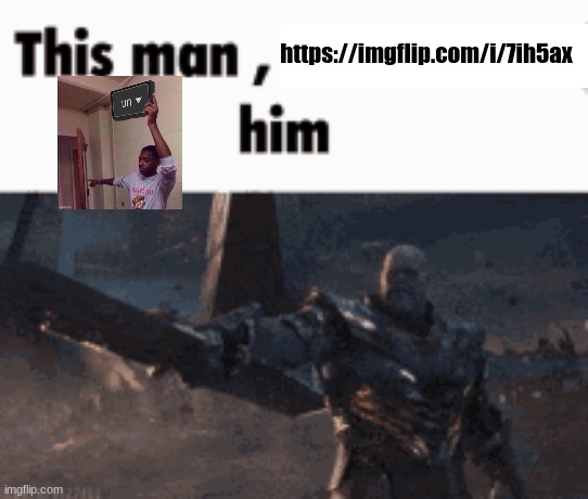 This man, _____ him | https://imgflip.com/i/7ih5ax | image tagged in this man _____ him | made w/ Imgflip meme maker