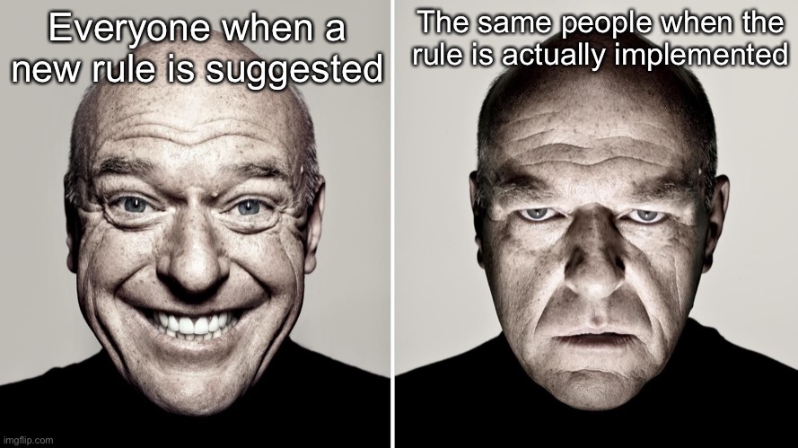 Dean Norris's reaction | The same people when the rule is actually implemented; Everyone when a new rule is suggested | image tagged in dean norris's reaction | made w/ Imgflip meme maker