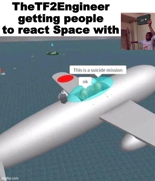 to the un stream | TheTF2Engineer getting people to react Space with | made w/ Imgflip meme maker