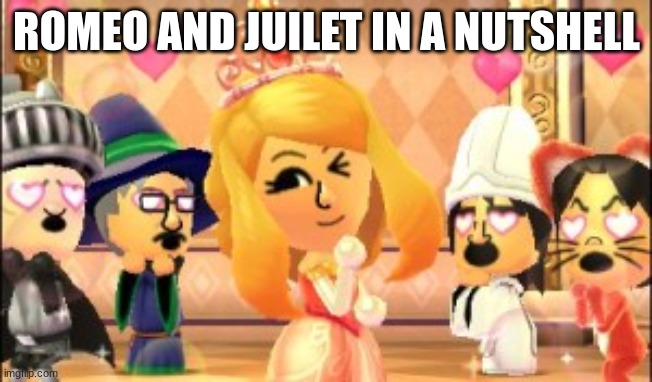 Sheaksphere am i right | ROMEO AND JUILET IN A NUTSHELL | image tagged in miitopia date | made w/ Imgflip meme maker