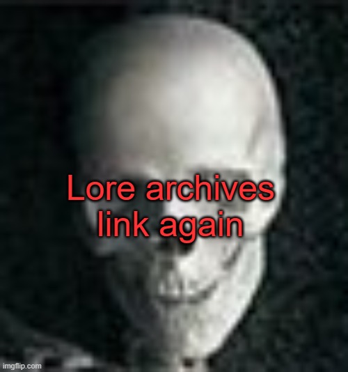 https://imgflip.com/i/74opgp | Lore archives link again | image tagged in skull | made w/ Imgflip meme maker