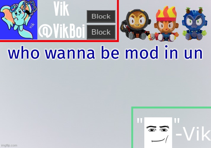 Vik announcement temp | who wanna be mod in un | image tagged in vik announcement temp | made w/ Imgflip meme maker