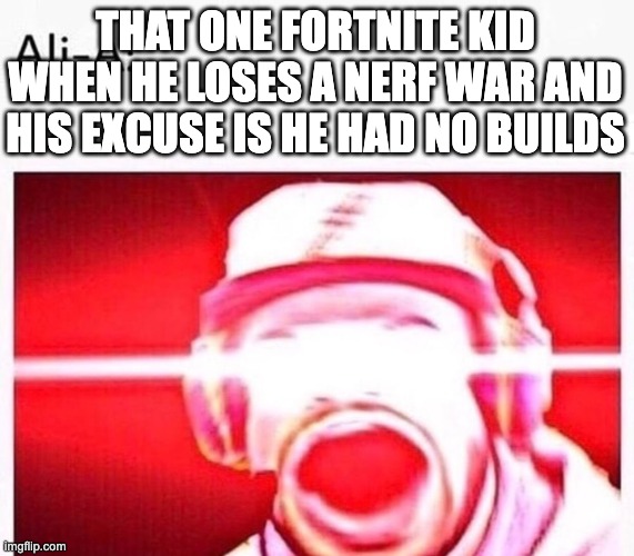 These kids have to meet thanos one day | THAT ONE FORTNITE KID WHEN HE LOSES A NERF WAR AND HIS EXCUSE IS HE HAD NO BUILDS | image tagged in this is fortnite,memes,funny,gaming,so true memes | made w/ Imgflip meme maker