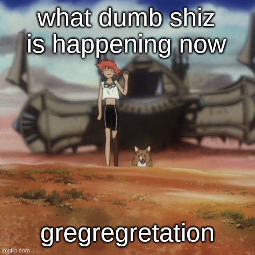 Edd and ein | what dumb shiz is happening now; gregregretation | image tagged in edd and ein | made w/ Imgflip meme maker
