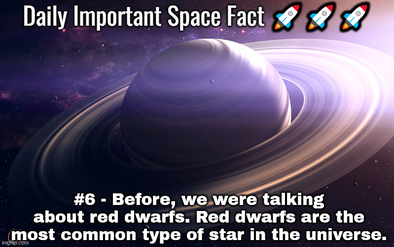 Daily Important Space Facts | #6 - Before, we were talking about red dwarfs. Red dwarfs are the most common type of star in the universe. | image tagged in daily important space facts | made w/ Imgflip meme maker