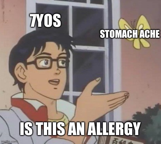 Is This A Pigeon | 7YOS; STOMACH ACHE; IS THIS AN ALLERGY | image tagged in memes,is this a pigeon | made w/ Imgflip meme maker