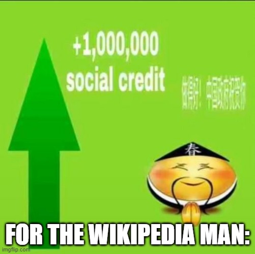 +1000000 social credit | FOR THE WIKIPEDIA MAN: | image tagged in 1000000 social credit | made w/ Imgflip meme maker