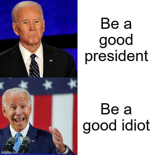 e7n6gc7tcgfye8f. | Be a good president; Be a good idiot | image tagged in memes,biden hotline bling | made w/ Imgflip meme maker