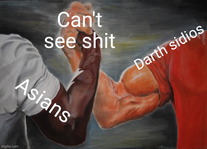 How can they walk straight | Can't see shit; Darth sidios; Asians | image tagged in memes,epic handshake | made w/ Imgflip meme maker