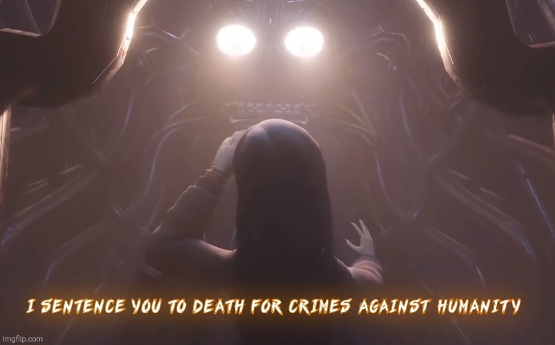 I sentence you to death for crimes against humanity | image tagged in i sentence you to death for crimes against humanity | made w/ Imgflip meme maker