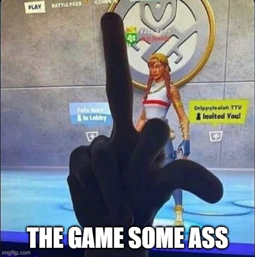 FORTNITE | THE GAME SOME ASS | image tagged in gaming | made w/ Imgflip meme maker