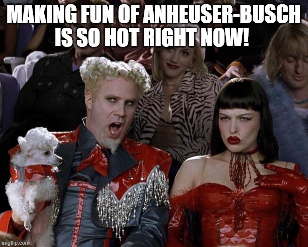 making fun of bud is so hot right now | MAKING FUN OF ANHEUSER-BUSCH IS SO HOT RIGHT NOW! | image tagged in memes,mugatu so hot right now | made w/ Imgflip meme maker