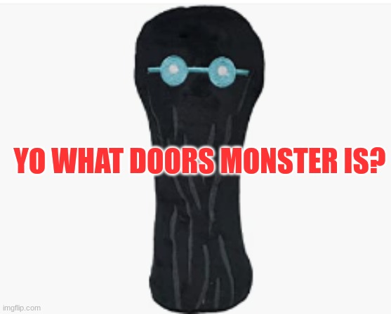 YO WHAT DOORS MONSTER IS? | made w/ Imgflip meme maker