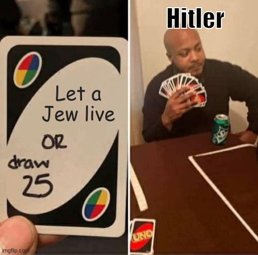 UNO by Hitler | Hitler; Let a Jew live | image tagged in memes,uno draw 25 cards,holocaust | made w/ Imgflip meme maker