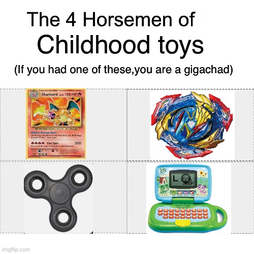 Who have one of these? | Childhood toys; (If you had one of these,you are a gigachad) | image tagged in four horsemen,memes,funny,relatable,childhood,right in the childhood | made w/ Imgflip meme maker