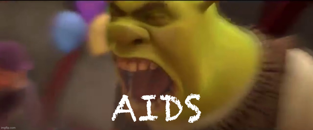 Shrek Screaming | AIDS | image tagged in shrek screaming | made w/ Imgflip meme maker