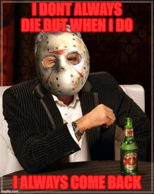Jason Voorhees | I DONT ALWAYS DIE BUT WHEN I DO; I ALWAYS COME BACK | image tagged in memes,the most interesting man in the world | made w/ Imgflip meme maker
