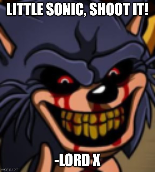 Lord x fnf | LITTLE SONIC, SHOOT IT! -LORD X | image tagged in lord x fnf | made w/ Imgflip meme maker