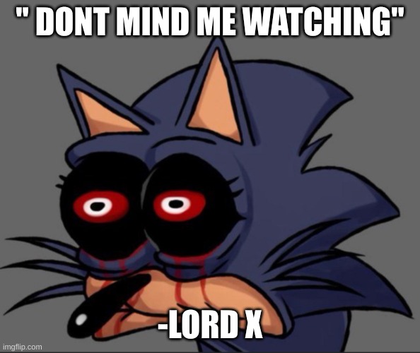 Lord X stare | " DONT MIND ME WATCHING" -LORD X | image tagged in lord x stare | made w/ Imgflip meme maker