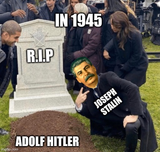 Joseph Stalin over grave | IN 1945; R.I.P; JOSEPH
STALIN; ADOLF HITLER | image tagged in grant gustin over grave | made w/ Imgflip meme maker