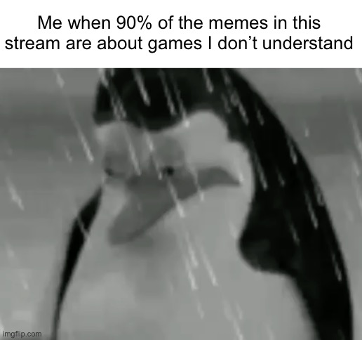 Meme #656 | Me when 90% of the memes in this stream are about games I don’t understand | image tagged in sadge,pokemon,video games,unrealistic expectations,sad,pokemon memes | made w/ Imgflip meme maker