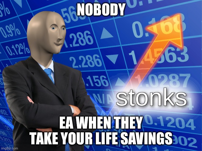 stonks | NOBODY; EA WHEN THEY TAKE YOUR LIFE SAVINGS | image tagged in stonks | made w/ Imgflip meme maker
