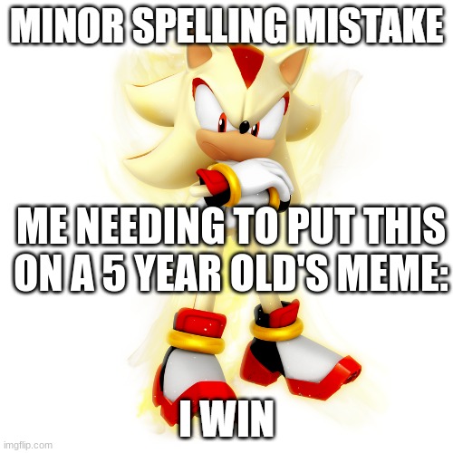 Minor Spelling Mistake HD | ME NEEDING TO PUT THIS ON A 5 YEAR OLD'S MEME: | image tagged in minor spelling mistake hd | made w/ Imgflip meme maker