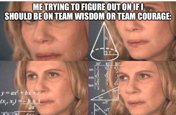 Math lady/Confused lady | ME TRYING TO FIGURE OUT ON IF I SHOULD BE ON TEAM WISDOM OR TEAM COURAGE: | image tagged in math lady/confused lady | made w/ Imgflip meme maker