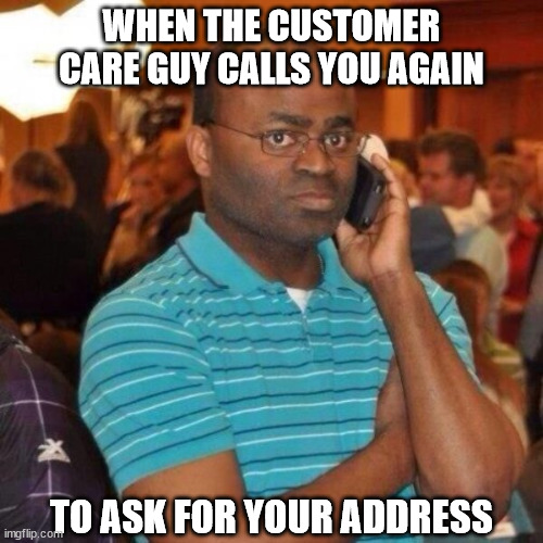 Calling the police | WHEN THE CUSTOMER CARE GUY CALLS YOU AGAIN; TO ASK FOR YOUR ADDRESS | image tagged in calling the police | made w/ Imgflip meme maker