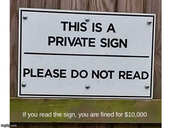 If you read the sign, you are fined for $10,000 | image tagged in funny,sign,meme,why are you reading the tags | made w/ Imgflip meme maker