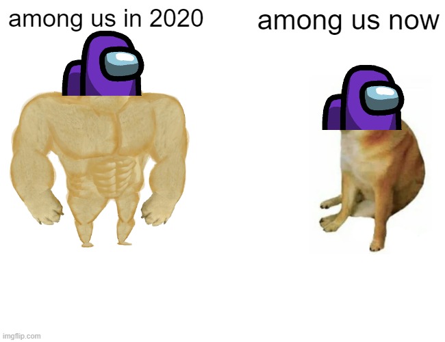 Buff Doge vs. Cheems | among us in 2020; among us now | image tagged in memes,buff doge vs cheems | made w/ Imgflip meme maker