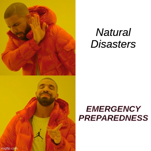 EMERGENCY MEME | Natural Disasters; EMERGENCY PREPAREDNESS | image tagged in memes,drake hotline bling | made w/ Imgflip meme maker