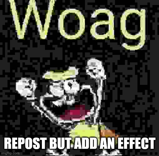 REPOST BUT ADD AN EFFECT | made w/ Imgflip meme maker