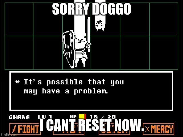 lolololololoololollolololololololololollololoolololololololololol | SORRY DOGGO; I CANT RESET NOW. | image tagged in undertale hmmm | made w/ Imgflip meme maker