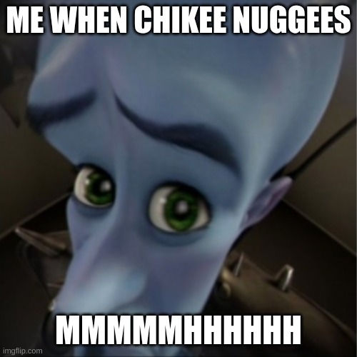 Megamind peeking | ME WHEN CHIKEE NUGGEES; MMMMMHHHHHH | image tagged in megamind peeking | made w/ Imgflip meme maker