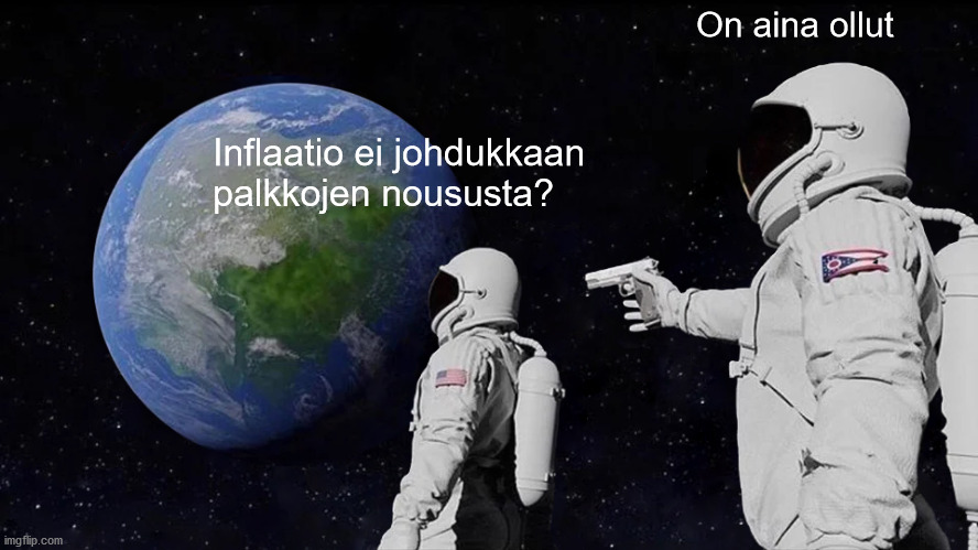 Always Has Been Meme | On aina ollut; Inflaatio ei johdukkaan palkkojen noususta? | image tagged in memes,always has been | made w/ Imgflip meme maker