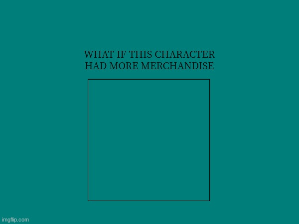 what if this character had more merchandise template - Imgflip