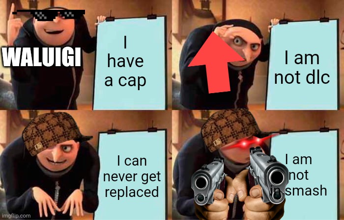 Gru's Plan | I have a cap; WALUIGI; I am not dlc; I am not in smash; I can never get replaced | image tagged in memes,gru's plan | made w/ Imgflip meme maker