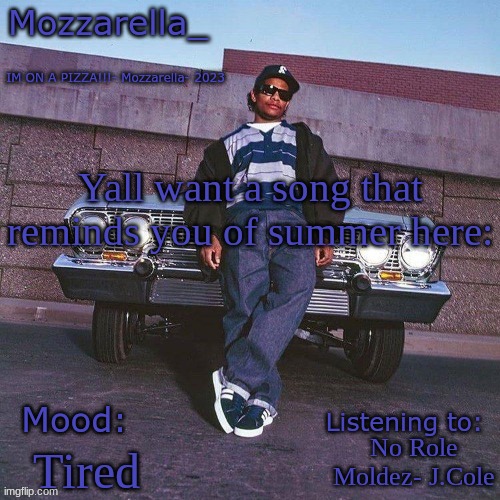 Eazy-E Temp | Yall want a song that reminds you of summer here:; No Role Moldez- J.Cole; Tired | image tagged in eazy-e temp | made w/ Imgflip meme maker