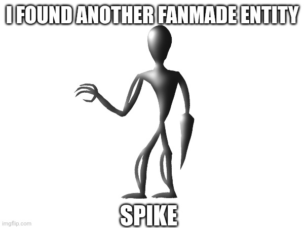 I FOUND ANOTHER FANMADE ENTITY; SPIKE | made w/ Imgflip meme maker